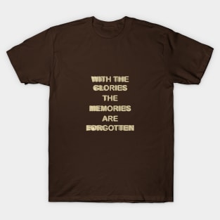 With the glories the memories are forgotten T-Shirt